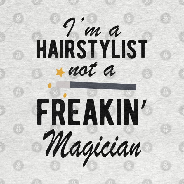 Hairstylist - I'm a Hairstylist not a freakin' Magician by KC Happy Shop